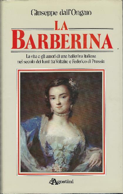 Barberina - La Vita E Gli Amori Di Una Ballerina Italiana Nel Secolo Dei Lumi Fra Voltaire E Federico Di Prussia - Giuseppe Dall'Ongaro - copertina