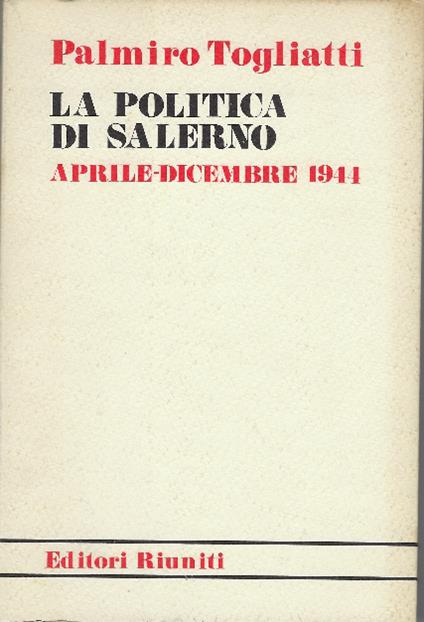 Politica Di Salerno Aprile- Dicembre 1944 - Palmiro Togliatti - copertina