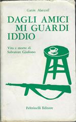 Dagli Amici Mi Guardi Iddio : Vita E Morte Di Salvatore Giuliano