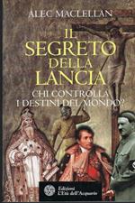 Il Segreto Della Lancia : Chi Controlla I Destini Del Mondo?
