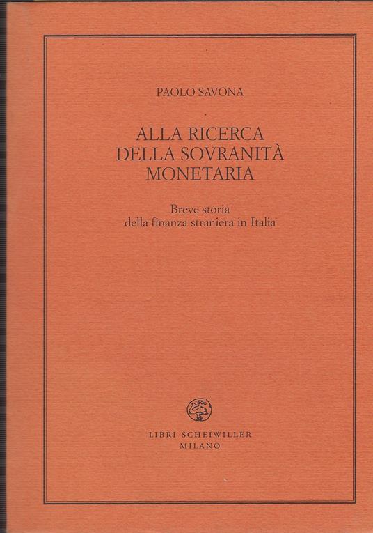 Alla Ricerca Della Sovranità Monetaria : Breve Storia Della Finanza Straniera In Italia - Paolo Savona - copertina