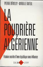 Poudrière Algérienne : Histoire Secrète D'une République Sous Influence