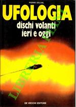 Ufologia. Dischi volanti ieri e oggi