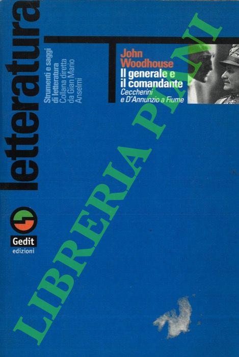 Il generale e il comandante. Ceccherini e D'Annunzio a Fiume - John Woodhouse - copertina
