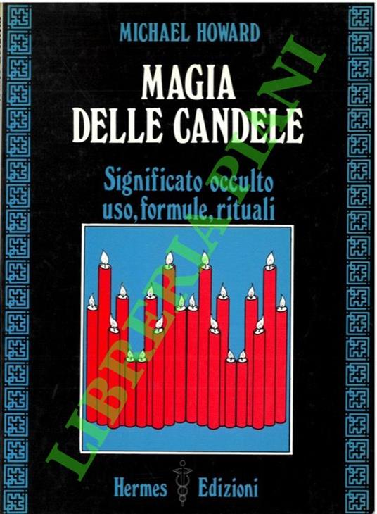 Magia delle candele. Significato occulto, uso, formule, rituali - Michael Howard - copertina