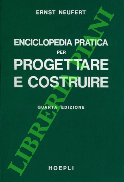 Enciclopedia pratica per progettare e costruire. Manuale ad uso di architetti, ingegneri, periti edili e costruttori, docenti e discenti - Ernst Neufert - copertina