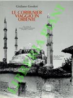 Le Corbusier. Viaggio in Oriente. Gli inediti di Charles Edouard Jeanneret fotografo e scrittore