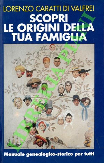 Scopri le origini della tua famiglia. Manuale geneaologico-storico per tutti - Lorenzo Caratti di Valfrei - copertina