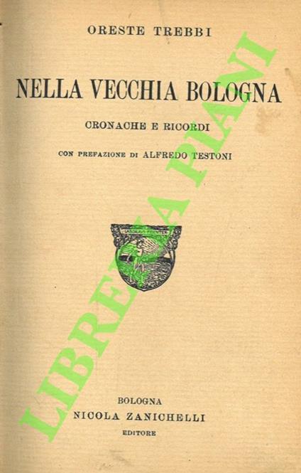 Nella vecchia Bologna. Cronache e ricordi. Con prefazione di Alfredo Testoni - Oreste Trebbi - copertina