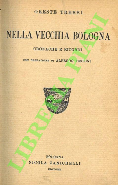 Nella vecchia Bologna. Cronache e ricordi. Con prefazione di Alfredo Testoni - Oreste Trebbi - copertina