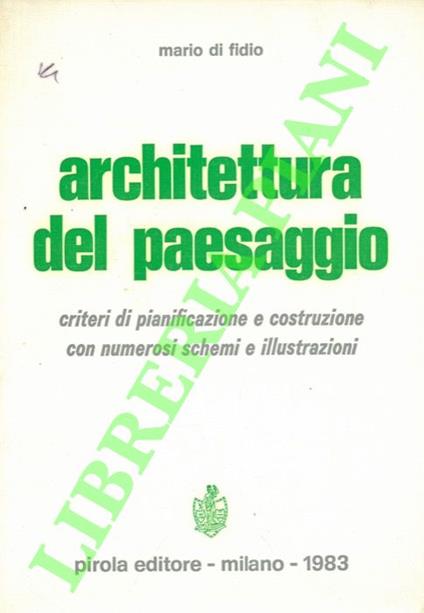 Architettura del paesaggio. Criteri di pianificazione e costruzione con numerosi schemi e illustrazioni - Mario Di Fidio - copertina