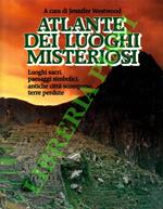 Atlante dei luoghi misteriosi. Luoghi sacri, paesaggi simbolici, antiche città scomparse, terre perdute
