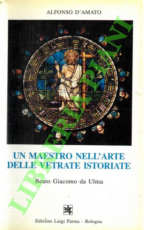 Un maestro nell'arte delle vetrate istoriate. Beato Giacomo da Ulma - Alfonso D'Amato - copertina