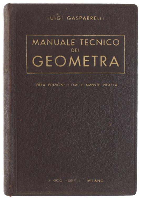 Manuale Tecnico Del Geometra Ad Uso Degli Istituti Tecnici Per Geometri. 3A Edizione Completamente Rifatta... 119 Figure, 96 Tabelle E 1 Tavola Fuori Testo - Luigi Gasparelli - copertina