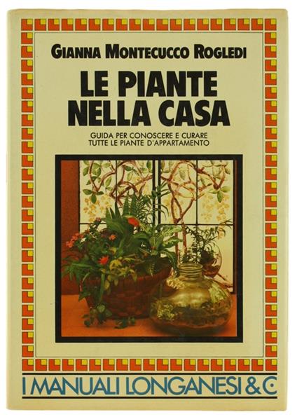 Le Piante Nella Casa. Guida Per Conoscere E Curare Tutte Le Piante D'Appartamento - Gianna Montecucco Rogledi - copertina
