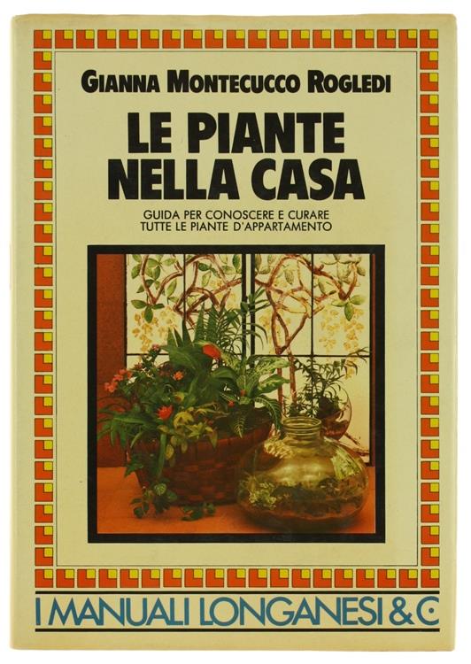 Le Piante Nella Casa. Guida Per Conoscere E Curare Tutte Le Piante D'Appartamento - Gianna Montecucco Rogledi - copertina