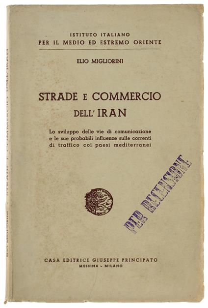 Strade E Commercio Dell'Iran. Lo Sviluppo Delle Vie Di Comunicazione E Le Sue Probabili Influenze Sulle Correnti Di Traffico Coi Paesi Mediterranei - Elio Migliorini - copertina