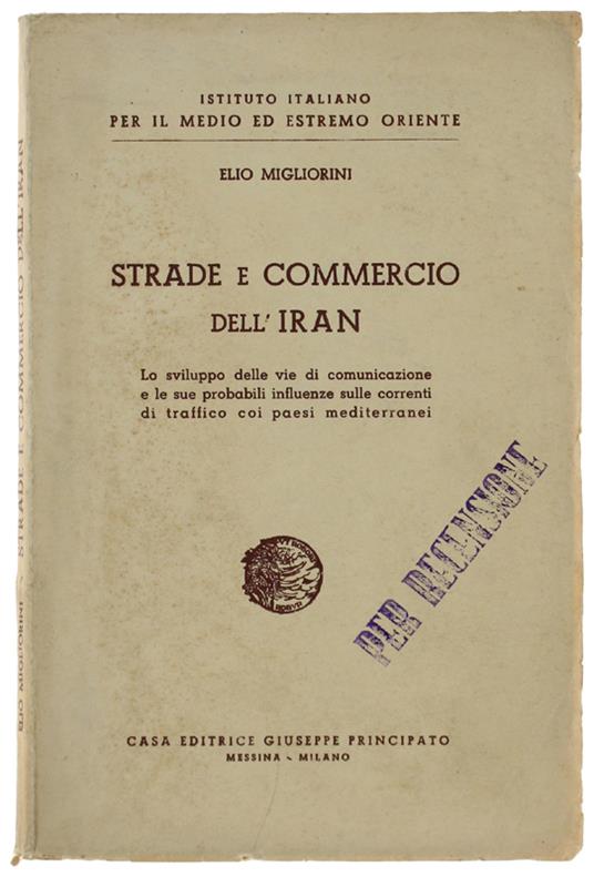 Strade E Commercio Dell'Iran. Lo Sviluppo Delle Vie Di Comunicazione E Le Sue Probabili Influenze Sulle Correnti Di Traffico Coi Paesi Mediterranei - Elio Migliorini - copertina