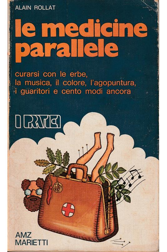 Le medicine parallele Curarsi con le erbe, la musica, il colore, l'agopuntura, i guaritori e cento modi ancora - A. Rollat - copertina