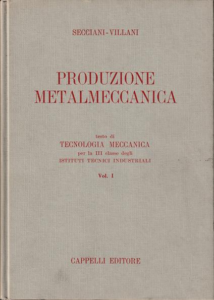 Produzione metalmeccanica Testo di Tecnologia meccanica per la III classe degli Istituti Tecnici Industriali Vol. I - copertina