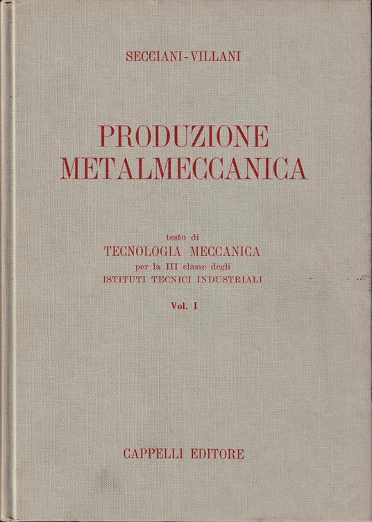 Produzione metalmeccanica Testo di Tecnologia meccanica per la III classe degli Istituti Tecnici Industriali Vol. I - copertina
