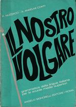 Il nostro volgare Grammatica della lingua italiana per le scuole medie superiori