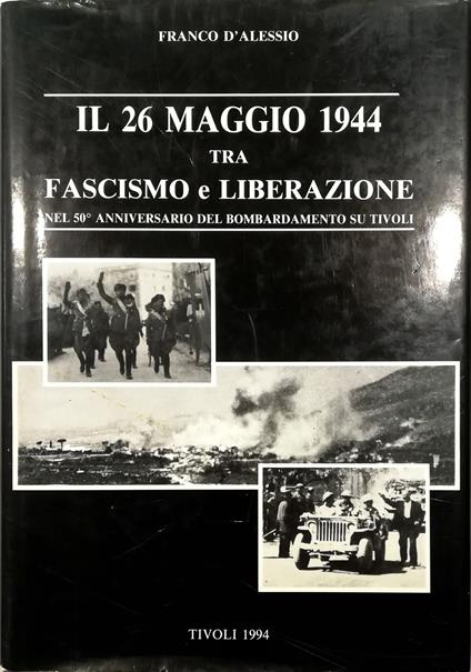 Il 26 maggio 1944 tra fascismo e liberazione Nel 50° anniversario del bombardamento su Tivoli - Francesco D'Alessio - copertina