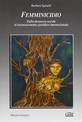 FEMMINICIDIO. Dalla denuncia sociale al riconoscimento giuridico internazionale - Barbara Spinelli - copertina