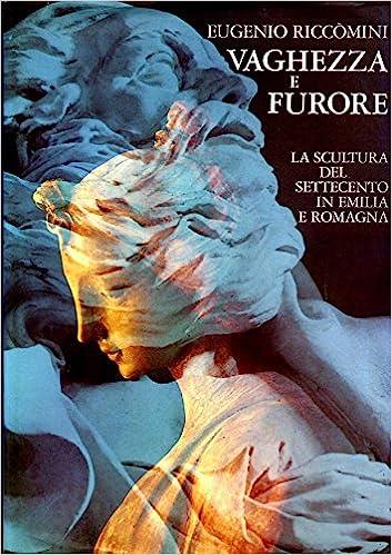 Vaghezza E Furore. La Scultura Del Settecento In Emilia Romagna - Eugenio Riccomini - copertina