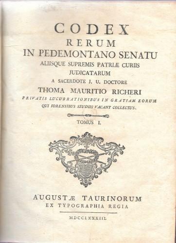 Codex Rerum in Pedemontano Senatu aliisque supremis patriae curiis iudicatarum a... Thoma Mauritio Richeri privatis lucubrationibus in gratiam eorum qui forensi bus studiis vacant collectus, 3 voll. (di 4) - copertina