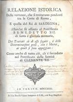 Relazione istorica delle vertenze, che si trovano pendenti tra la Corte di Roma, e quella del Re di Sardegna, Allorché fu assonto al Pontificato Benedetto XIIJ. di santa e gloriosa memoria... Come anche di tutto ciò, ch'è succeduto nel Pontificato de