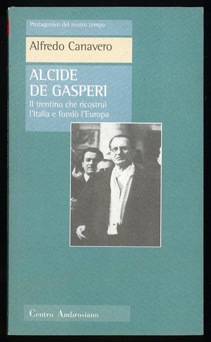 Alcide de Gasperi, il trentino che ricostruì l'Italia e l'Europa - Alfredo Canavero - copertina