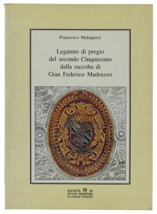 LEGATURE DI PREGIO DEL SECONDO CINQUECENTO DALLA RACCOLTA DI GIAN FEDERICO MADRUZZO - Francesco Malaguzzi - copertina