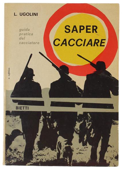 SAPER CACCIARE. Guida pratica del cacciatore - Luigi Ugolini - copertina