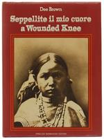 SEPPELLITE IL MIO CUORE A WOUNDED KNEE.