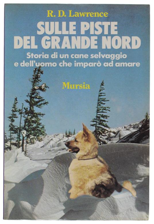 SULLE PISTE DEL GRANDE NORD. Storia di un cane selvaggio e dell'uomo che imparò ad amare. - R. D. Lawrence - copertina