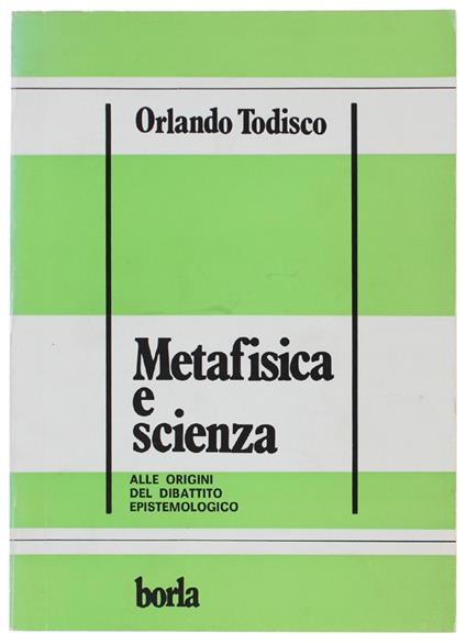 METAFISICA E SCIENZA. Alle origini del dibattito epistemologico. - Orlando Todisco - copertina