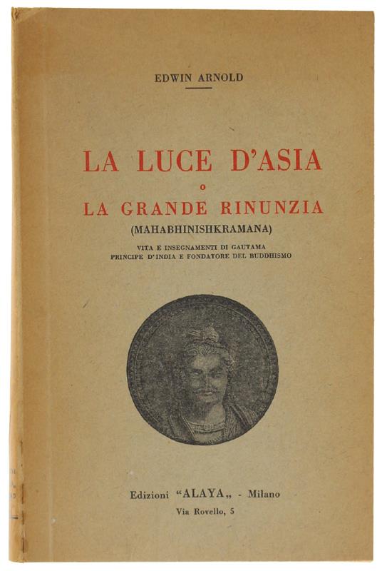 LUCE D'ASIA o  LA GRANDE RINUNZIA (MAHABHINISHKRAMANA). Vita e insegnamenti di Gautama principe d'India e fondatore del Buddhismo - Edwin Arnold - copertina