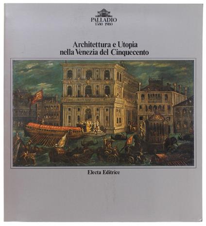 ARCHITETTURA E UTOPIA NELLA VENEZIA DEL CINQUECENTO. Venezia, Palazzo Ducale, luglio - copertina