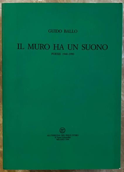 Il Muro Ha Un Suono. Poesie 1940 1990 - Guido Ballo - copertina