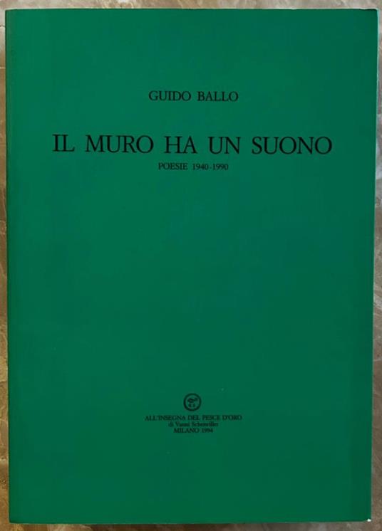 Il Muro Ha Un Suono. Poesie 1940 1990 - Guido Ballo - copertina