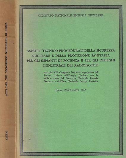 Aspetti tecnico-procedurali della sicurezza nucleare e della protezione sanitaria per gli impianti di potenza e per gli impieghi industriali dei radioisotopi - copertina
