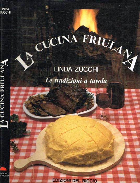 La cucina friulana. Le tradizioni a tavola - Linda Zucchi - copertina