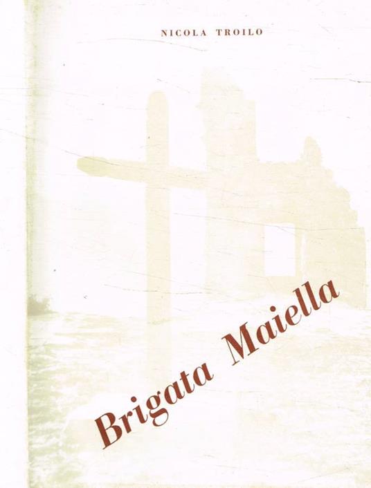 Brigata Maiella (Medaglia d'Oro al V.M.) - Nicola Troilo - copertina