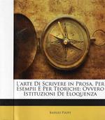 L' arte di scrivere in prosa, per esempii e per teoriche: ovvero istituzioni de eloquenza