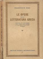 Le Opere della Letteratura Greca (Antologia per i licei classici e per i licei di lingue moderne a completamento della storia letteraria). Vol. III