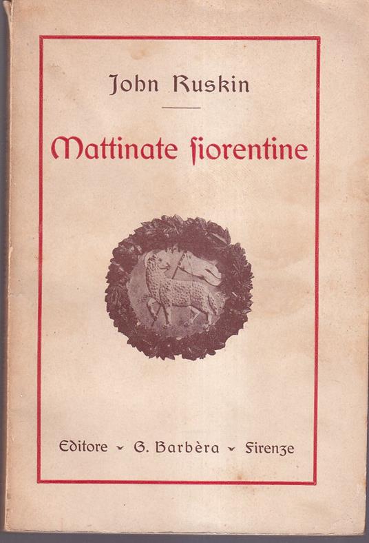 Mattinate fiorentine con Spigolature da 'Val d'Arno' Val d'Arno - Santa Croce - La Porta d'Oro - Dinanzi al Soldano - Il Libro a volta - La Porta stretta - La Torre del Pastore - John Ruskin - copertina