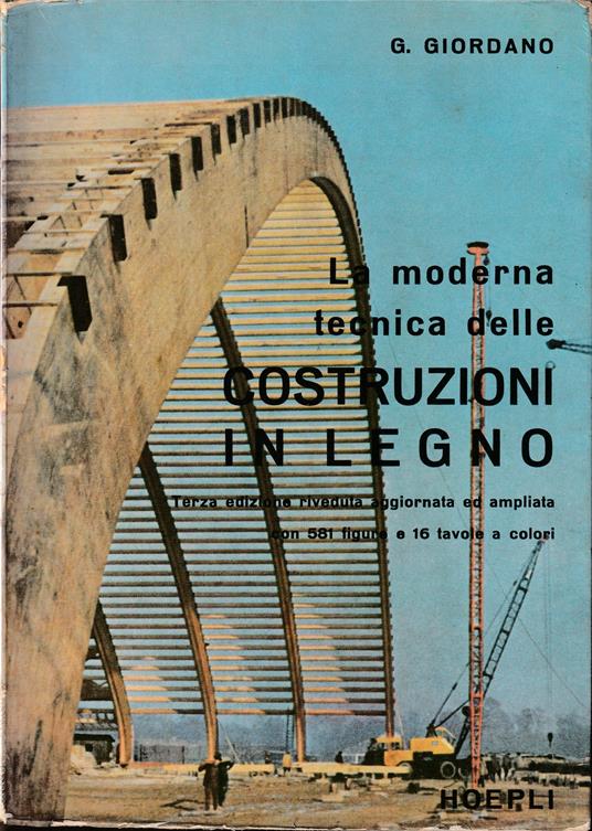 moderna tecnica delle costruzioni in legno Terza edizione riveduta, aggiornata ed ampliata Con 581 illustrazioni, 63 tabelle numeriche e 46 esempi pratici di calcolo e dimensionamento - Guglielmo Giordano - copertina
