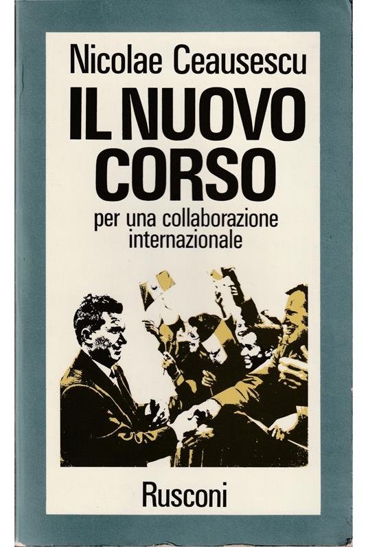 Il nuovo corso Per una collaborazione internazionale - Nicolae Ceausescu - copertina