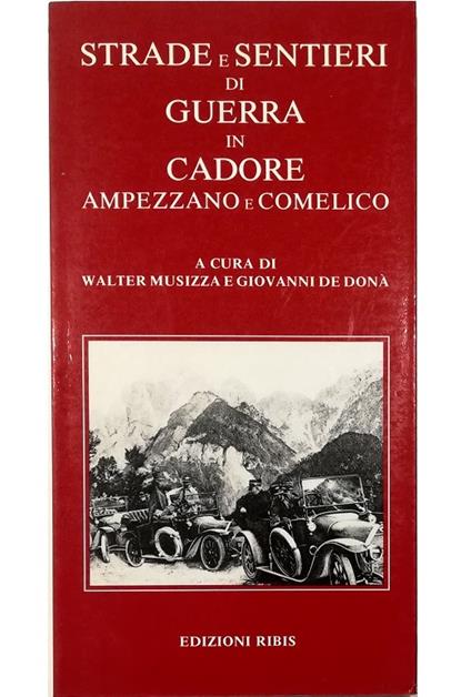 Strade e sentieri di guerra in Cadore Ampezzano e Comelico 44 itinerari di interesse storico-militare corredati di profilo e documentati in base alle notizie ufficiali disponibili alla fine del 1912 - copertina
